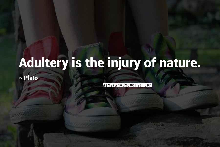 Plato Quotes: Adultery is the injury of nature.