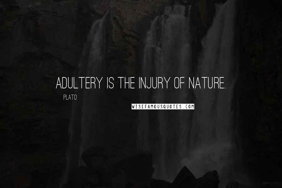 Plato Quotes: Adultery is the injury of nature.