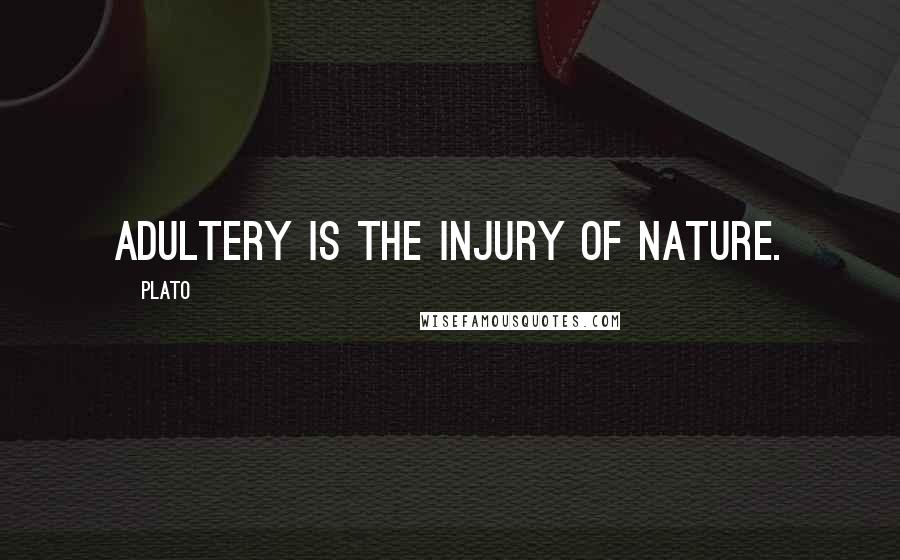 Plato Quotes: Adultery is the injury of nature.