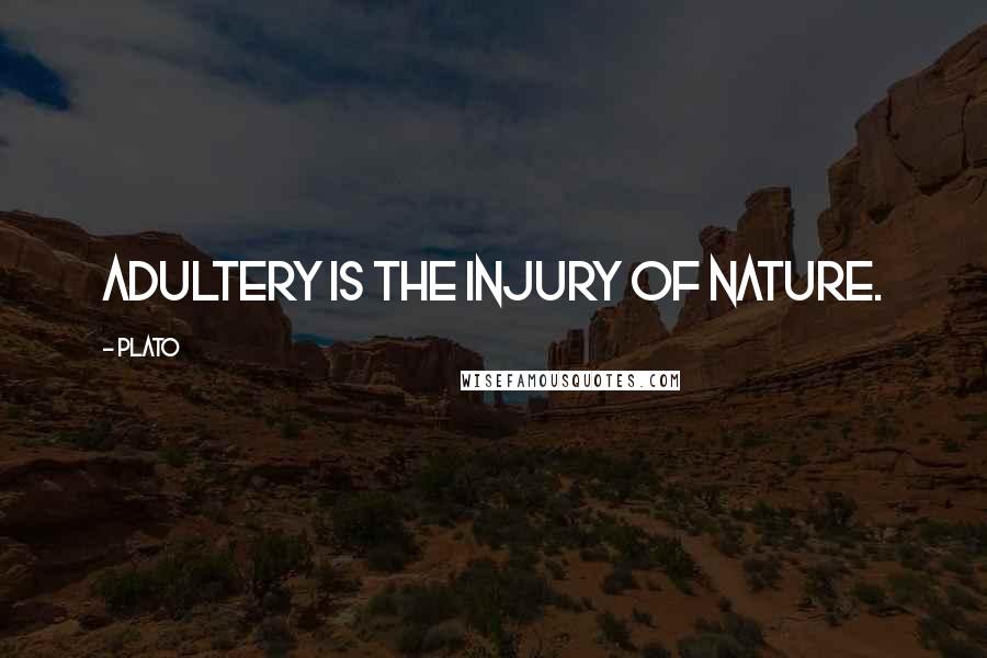 Plato Quotes: Adultery is the injury of nature.