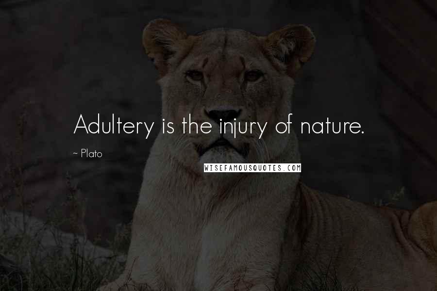 Plato Quotes: Adultery is the injury of nature.