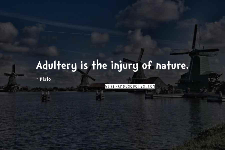 Plato Quotes: Adultery is the injury of nature.