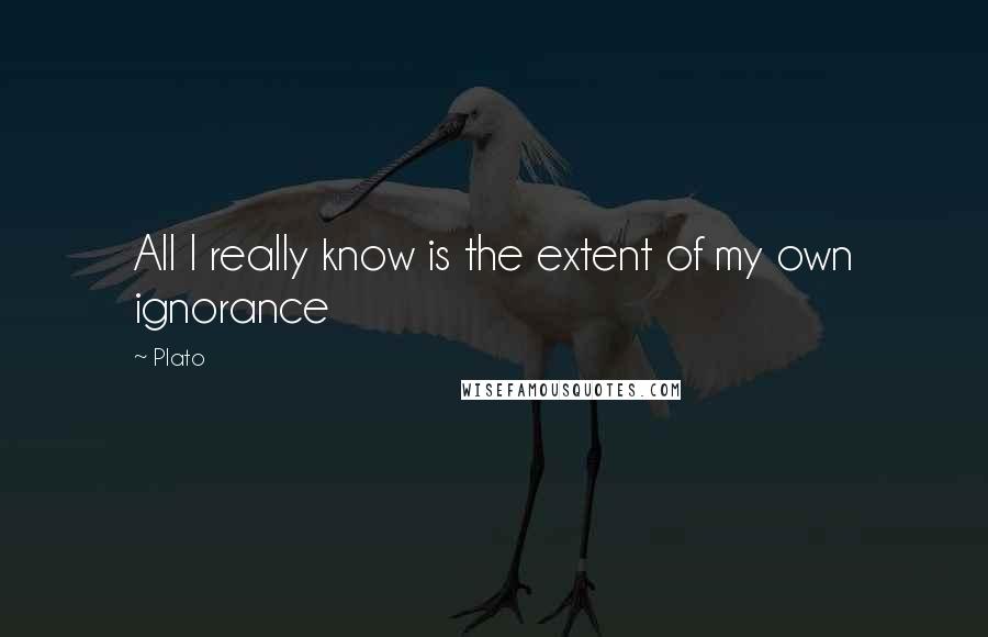 Plato Quotes: All I really know is the extent of my own ignorance