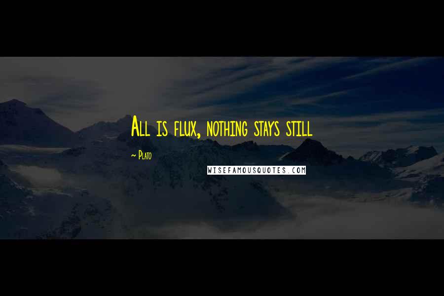 Plato Quotes: All is flux, nothing stays still