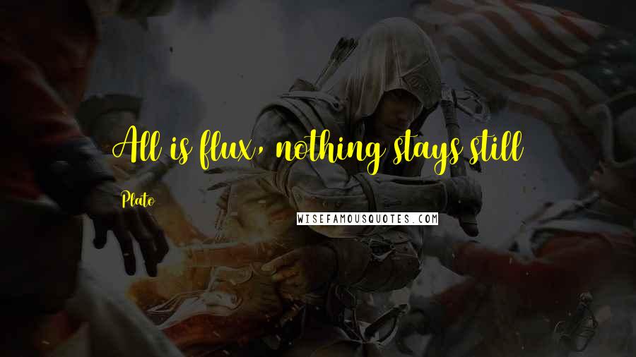 Plato Quotes: All is flux, nothing stays still