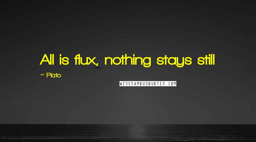 Plato Quotes: All is flux, nothing stays still