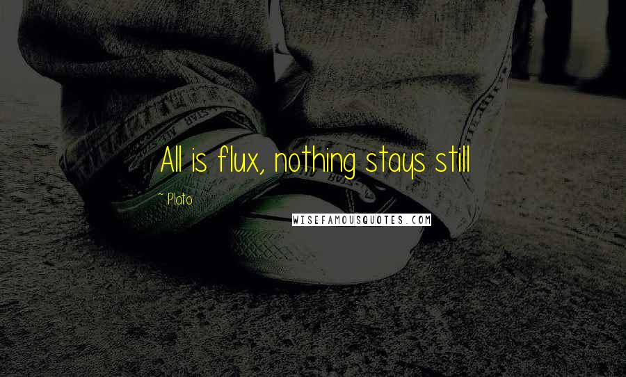 Plato Quotes: All is flux, nothing stays still