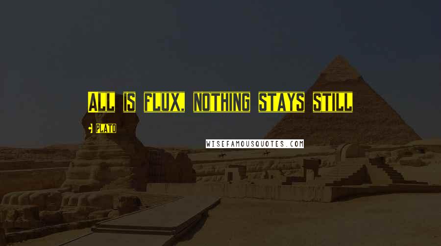 Plato Quotes: All is flux, nothing stays still