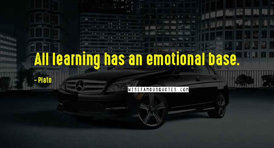 Plato Quotes: All learning has an emotional base.