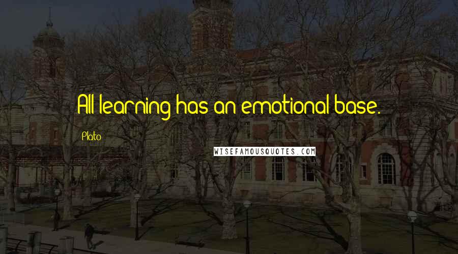 Plato Quotes: All learning has an emotional base.