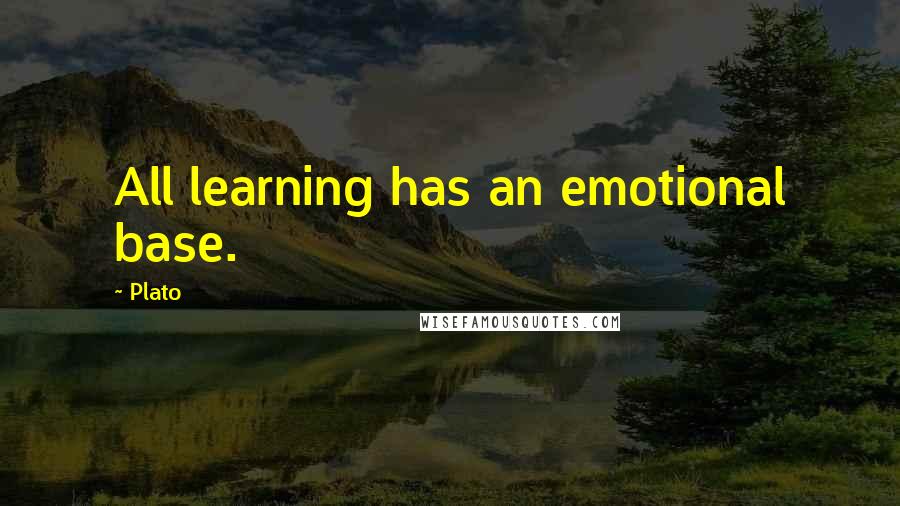 Plato Quotes: All learning has an emotional base.