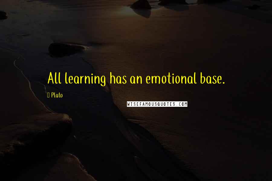 Plato Quotes: All learning has an emotional base.