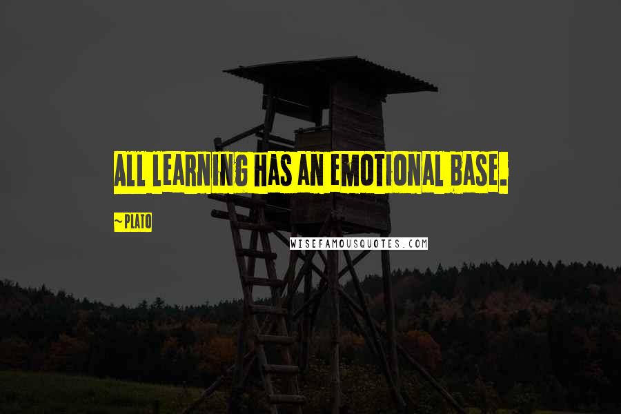 Plato Quotes: All learning has an emotional base.