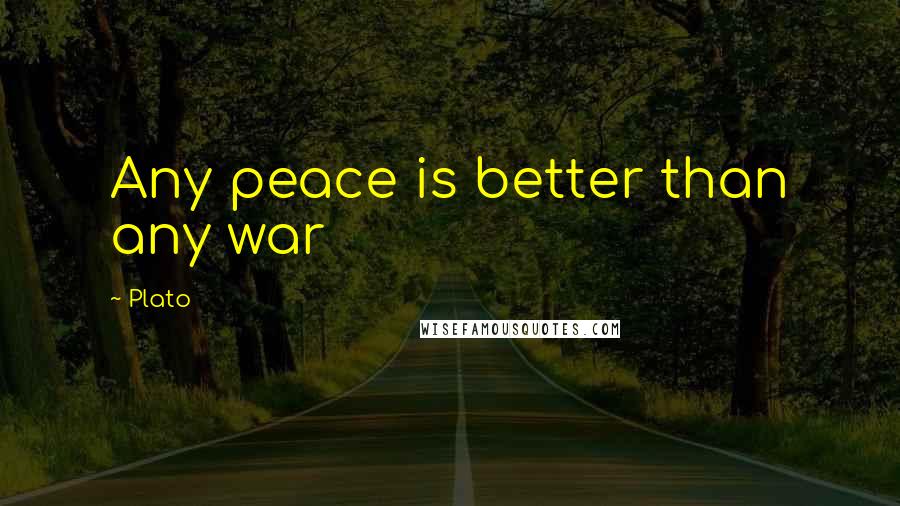 Plato Quotes: Any peace is better than any war