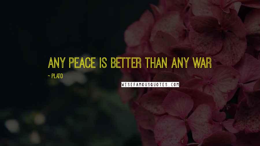 Plato Quotes: Any peace is better than any war