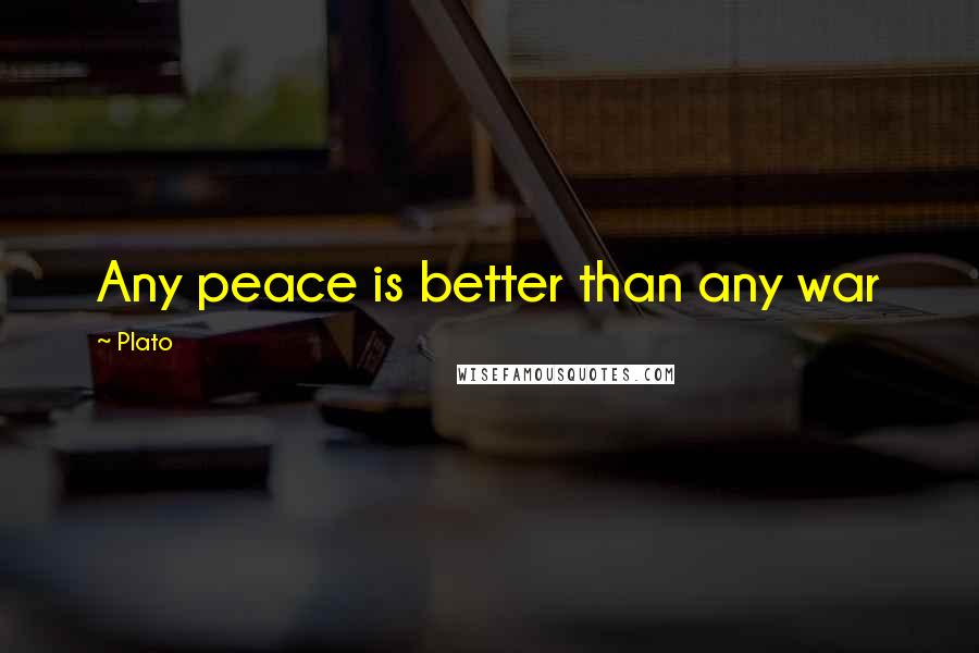 Plato Quotes: Any peace is better than any war