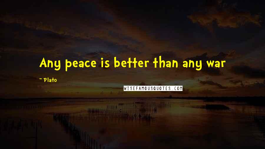 Plato Quotes: Any peace is better than any war