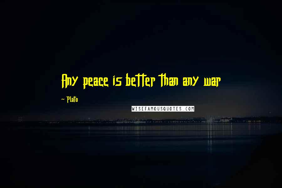 Plato Quotes: Any peace is better than any war