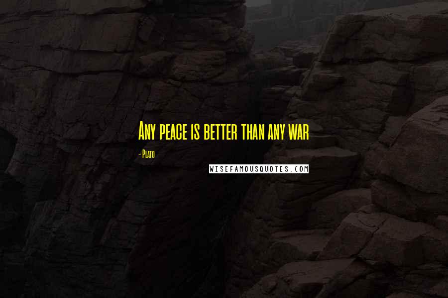 Plato Quotes: Any peace is better than any war