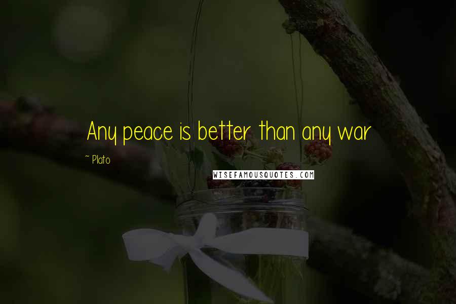 Plato Quotes: Any peace is better than any war