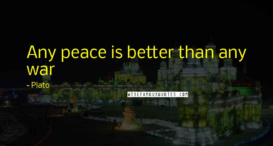 Plato Quotes: Any peace is better than any war