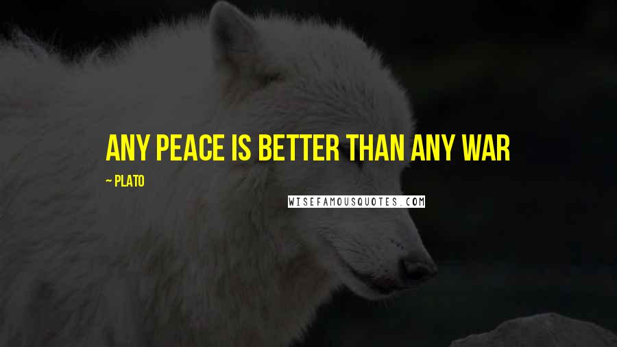 Plato Quotes: Any peace is better than any war