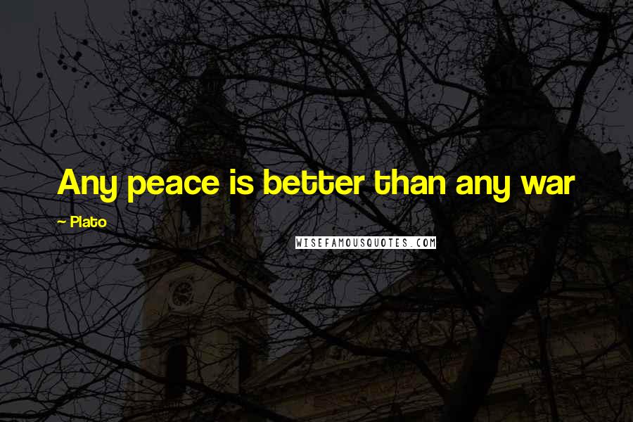 Plato Quotes: Any peace is better than any war