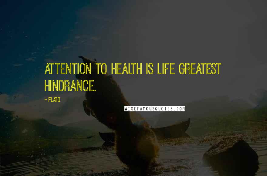 Plato Quotes: Attention to health is life greatest hindrance.