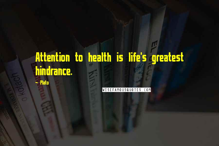 Plato Quotes: Attention to health is life's greatest hindrance.