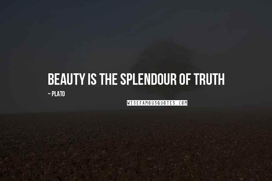 Plato Quotes: Beauty is the splendour of truth