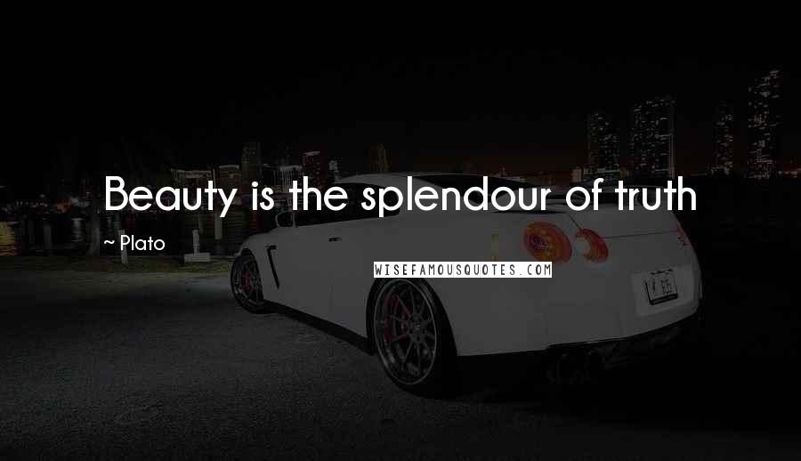 Plato Quotes: Beauty is the splendour of truth