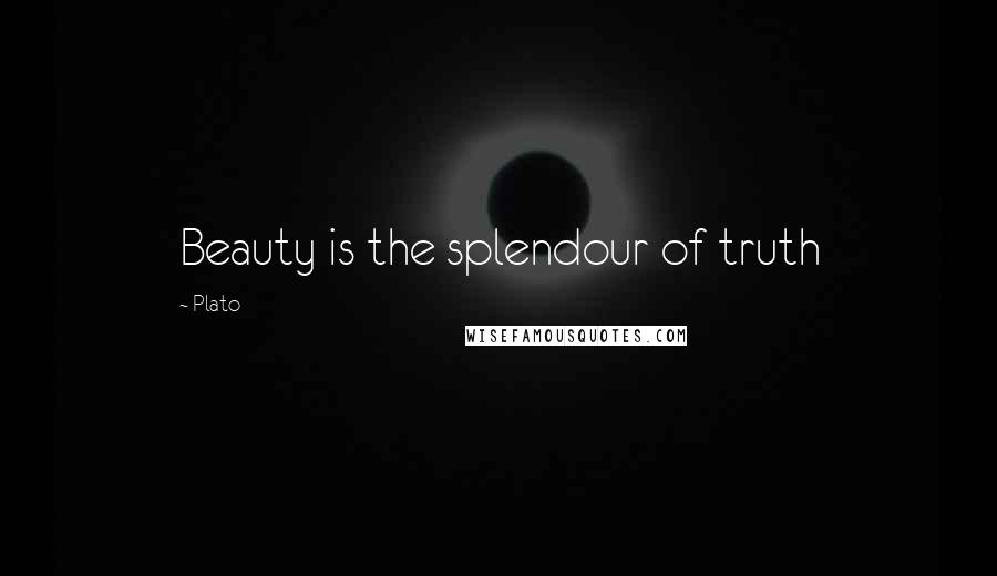 Plato Quotes: Beauty is the splendour of truth