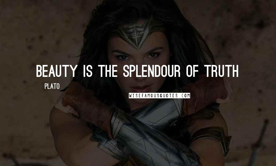 Plato Quotes: Beauty is the splendour of truth
