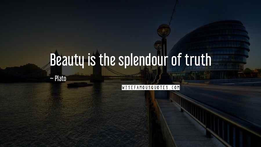 Plato Quotes: Beauty is the splendour of truth