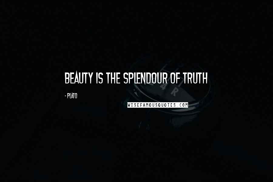 Plato Quotes: Beauty is the splendour of truth