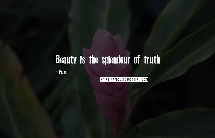 Plato Quotes: Beauty is the splendour of truth