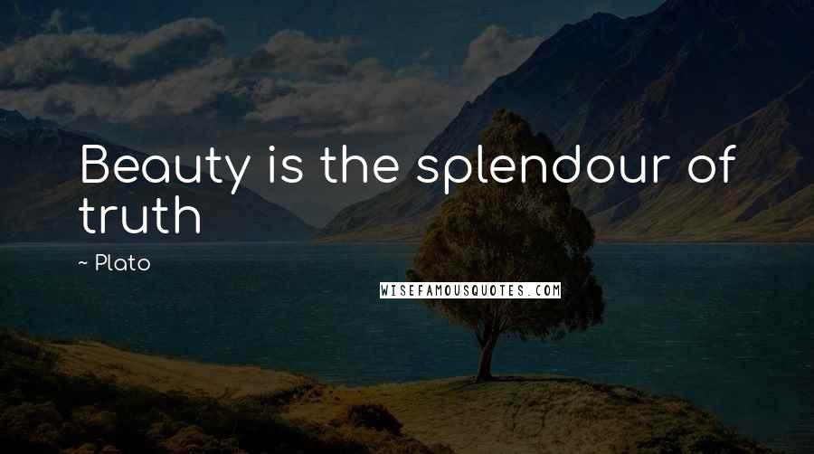 Plato Quotes: Beauty is the splendour of truth