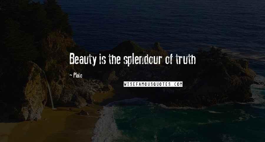 Plato Quotes: Beauty is the splendour of truth
