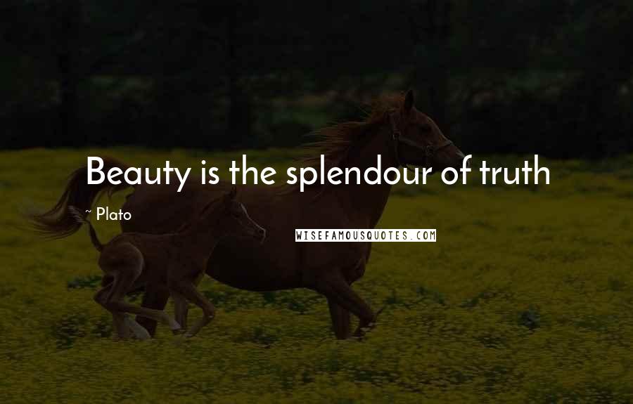Plato Quotes: Beauty is the splendour of truth