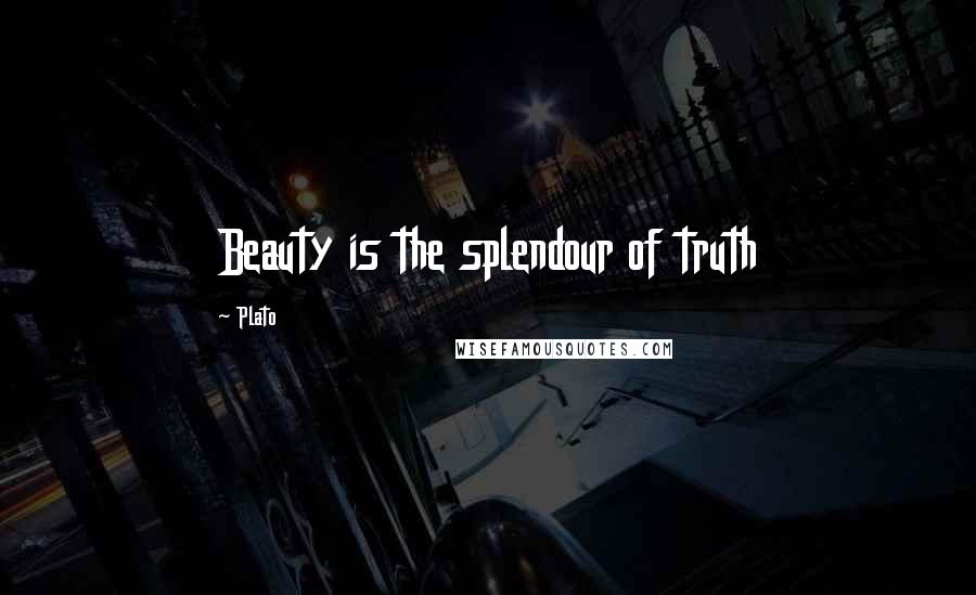 Plato Quotes: Beauty is the splendour of truth