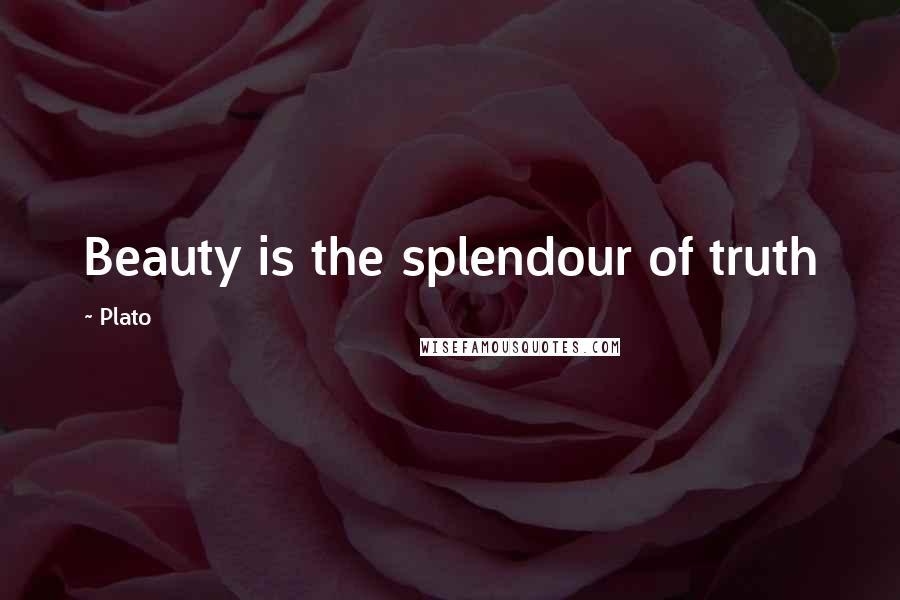 Plato Quotes: Beauty is the splendour of truth