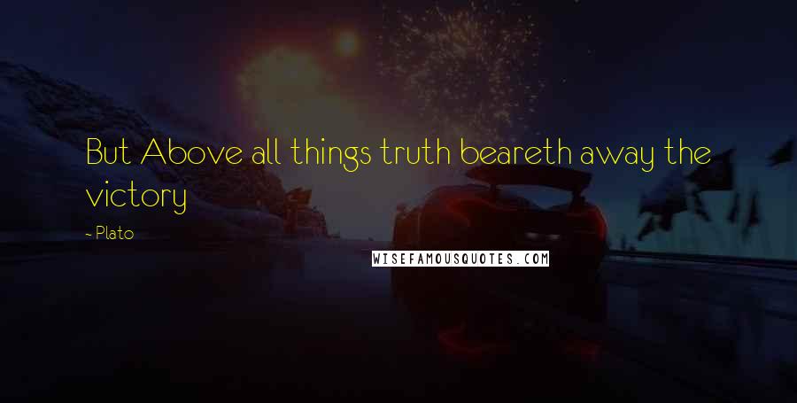 Plato Quotes: But Above all things truth beareth away the victory