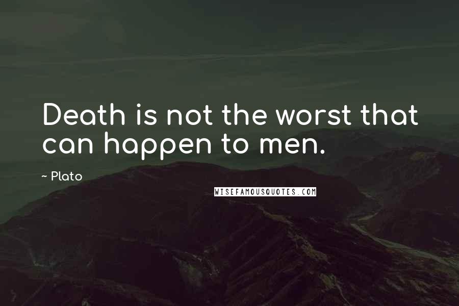 Plato Quotes: Death is not the worst that can happen to men.