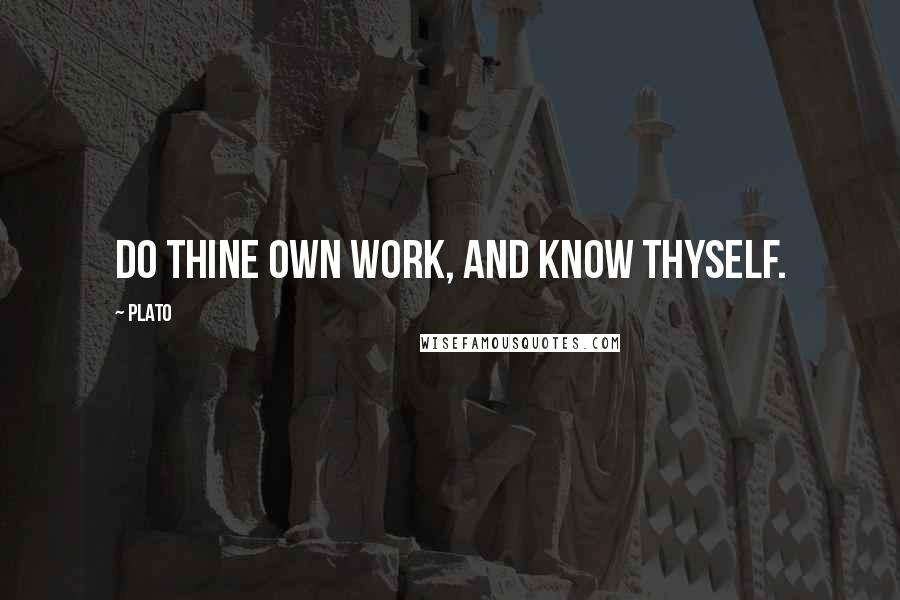 Plato Quotes: Do thine own work, and know thyself.