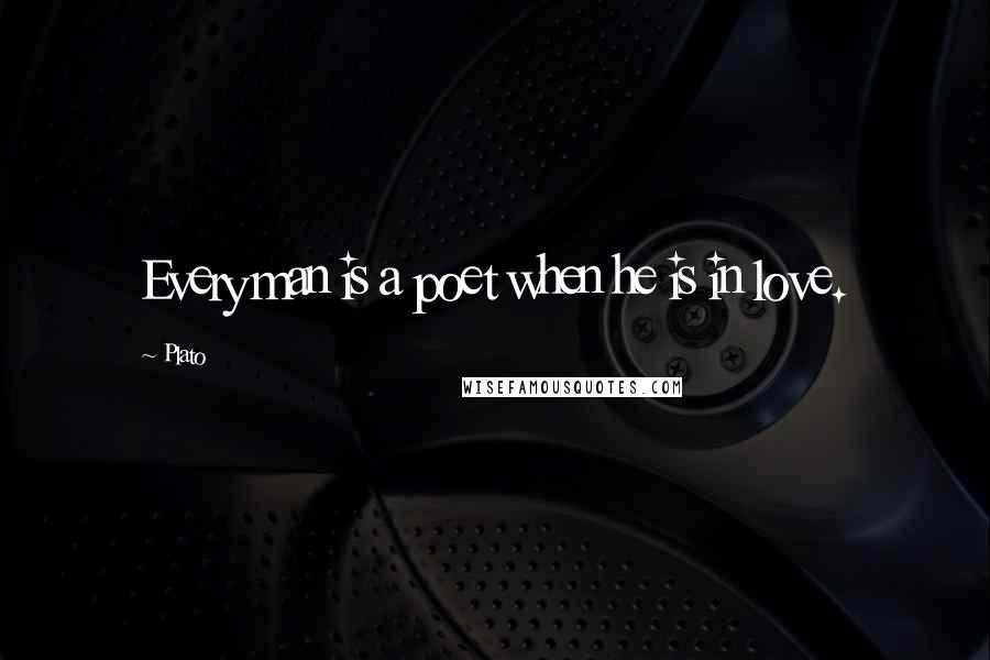 Plato Quotes: Every man is a poet when he is in love.