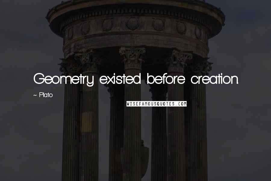 Plato Quotes: Geometry existed before creation.