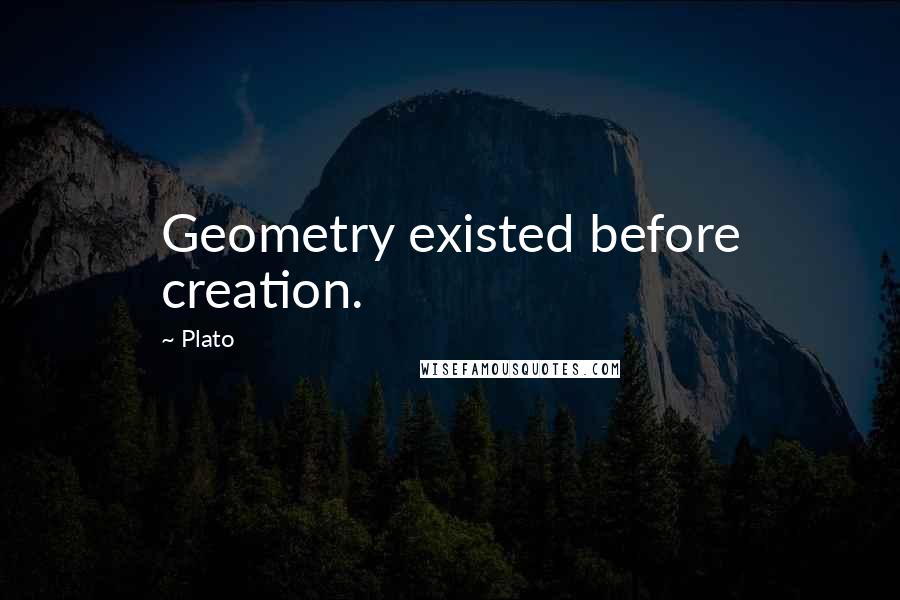 Plato Quotes: Geometry existed before creation.