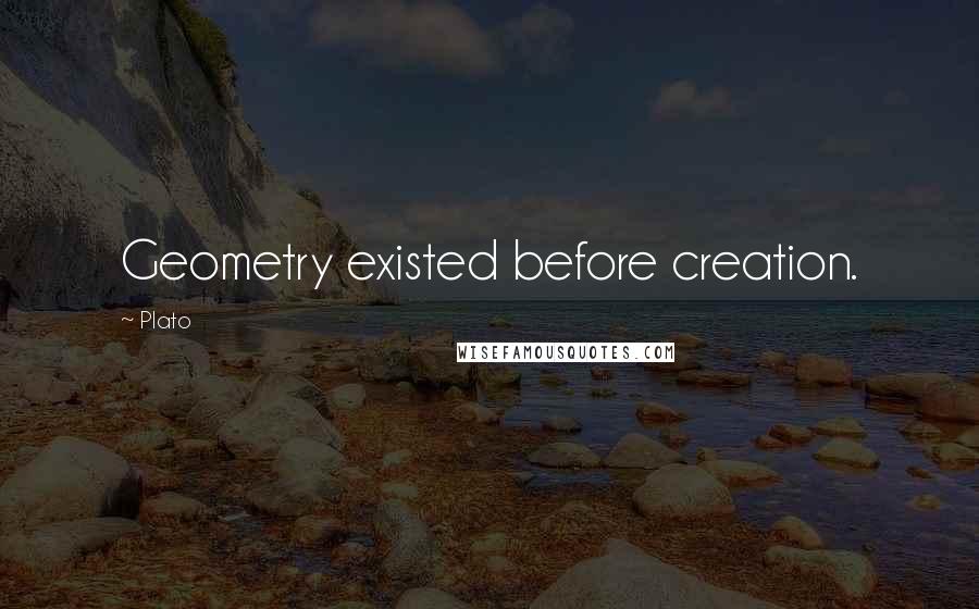 Plato Quotes: Geometry existed before creation.