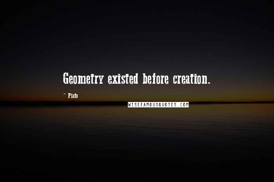 Plato Quotes: Geometry existed before creation.