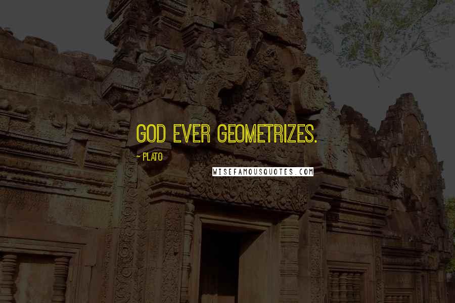Plato Quotes: God ever geometrizes.